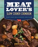 The Meat Lover’s Slow Cooker Cookbook: Hearty, Easy Meals Cooked Low & Slow
