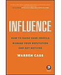 Influence: How to Raise Your Profile, Manage Your Reputation and Get Noticed