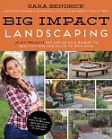 Big Impact Landscaping: 28 DIY Projects You Can Do on a Budget to Beautify and Add Value to Your Home