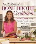 Dr. Kellyann’s Bone Broth Cookbook: More than 125 Recipes to Help You Lose Pounds, Inches, and Wrinkles