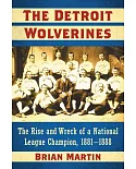 The Detroit Wolverines: The Rise and Wreck of a National League Champion, 1881–1888