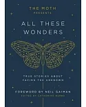 The Moth Presents All These Wonders: True Stories About Facing the Unknown