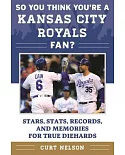 So You Think You’re a Kansas City Royals Fan?: Stars, Stats, Records, and Memories for True Diehards