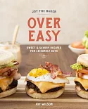 Joy the Baker: Over Easy: Sweet and Savory Recipes for Leisurely Days