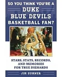 So You Think You’re a Duke Blue Devils Basketball Fan?: Stars, Stats, Records, and Memories for True Diehards