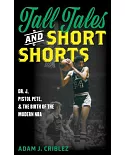 Tall Tales and Short Shorts: Dr. J, Pistol Pete, and the Birth of the Modern NBA