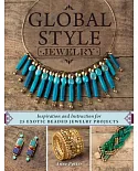 Global Style Jewelry: Inspiration and Instruction for 25 Exotic Beaded Jewelry Projects