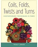 Coils, Folds, Twists, and Turns: Contemporary Techniques in Fiber