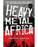 Heavy Metal Africa: Life, Passion, and Heavy Metal in the Forgotten Continent