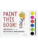 Paint This Book!: Watercolor for the Artistically Undiscovered