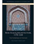 Rum Seljuq Architecture, 1170-1220: The Patronage of Sultans