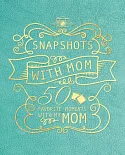Snapshots With Mom: 50 Favorite Moments With My Mom