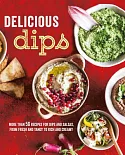 Delicious Dips: More Than 50 Recipes for Dips from Fresh and Tangy to Rich and Creamy