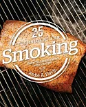 25 Essentials Techniques for Smoking: Every Technique Paired With a Recipe