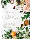Kale & Caramel: Recipes for Body, Heart, and Table