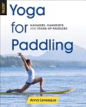 Yoga for Paddling: Kayakers, Canoeists, and Stand-up Paddlers