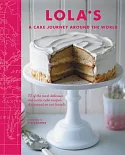 Lola’s: A Cake Journey Around the World: 70 of the Most Delicious and Iconic Cake Recipes Discovered on Our Travels