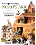 Carving & Painting Noah’s Ark: Easy-build Ark Plans Plus Step-by-step Instructions & Patterns for Classic Animals: Includes Patt