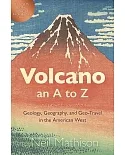 Volcano: An a to Z and Other Essays About Geology, Geography, and Geo-travel in the American West