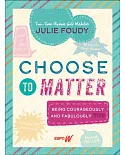 Choose to Matter: Being Courageously and Fabulously You