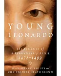 Young Leonardo: The Evolution of a Revolutionary Artist 1472-1499