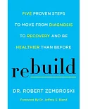 Rebuild: Five Proven Steps to Move from Diagnosis to Recovery and Be Healthier Than Before