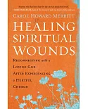 Healing Spiritual Wounds: Reconnecting With a Loving God After Experiencing a Hurtful Church