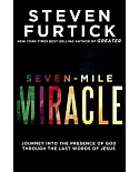 Seven-Mile Miracle: Journey into the Presence of God Through the Last Words of Jesus