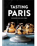 Tasting Paris: 100 Recipes to Eat Like a Local