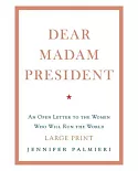 Dear Madam President: An Open Letter to the Women Who Will Run the World