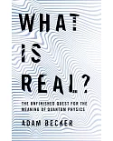 What Is Real?: The Unfinished Quest for the Meaning of Physics