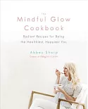 The Mindful Glow Cookbook: Radiant Recipes for Being the Healthiest, Happiest You