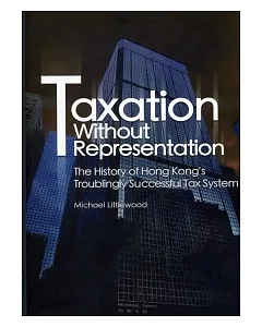 Taxation Without Representation：The History of Hong Kong’s Troublingly Successful Tax System