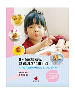 0 ~ 6歲嬰幼兒營養副食品和主食：130道食譜和150個育兒手札、貼心叮嚀