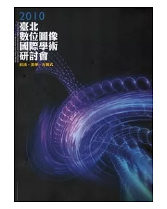 2010臺北數位圖像國際學術研討會專刊：科技,美學,方程式