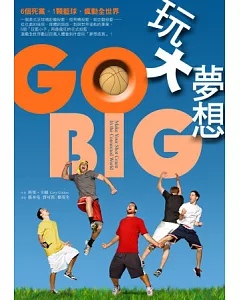 GO BIG 玩大夢想：6個死黨、1顆籃球，瘋動全世界
