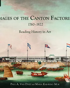 Images of the Canton Factories 1760–1822：Reading History in Art
