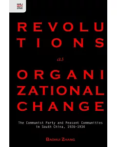 Revolutions as Organizational Change：The Communist Party and Peasant Communities in South China, 1926–1934