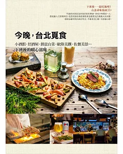 今晚，台北覓食：小酒館‧居酒屋‧創意台菜‧歐陸美饌‧佐餐美景…下班後的暖心滋味