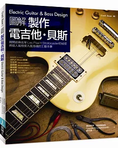 圖解製作電吉他‧貝斯：揭開經典名琴 Les Paul × Stratocaster 的祕密，將個人風格揉入搖滾魂的工藝本事