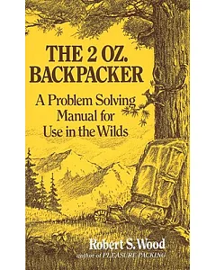 The 2 Oz. Backpacker: A Problem solving Manual for Use in the Wilds