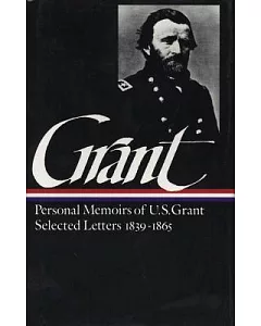 Memoirs and Selected Letters: Personal Memoirs of U.s. Grant, Selected Letters, 1839-1865