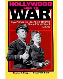 Hollywood Goes to War: How Politics, Profits, and Propaganda Shaped World War II Movies