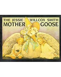 The Jessie willcox Smith Mother Goose: A Careful and Full Selection of the Rhymes