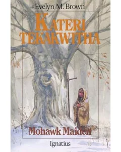 Kateri Tekakwitha: Mohawk Maid