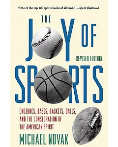 The Joy of Sports: Endzones, Bases, Baskets, Balls, and the Consecration of the American Spirit