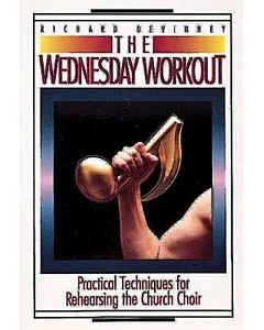 The Wednesday Workout: Practical Techniques for Rehearsing the Church Choir