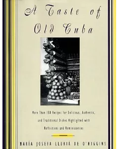 A Taste of Old Cuba: More Than 150 Recipes for Delicious, Authentic, and Traditional Dishes Highlighted with Reflections and Rem