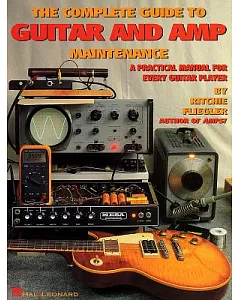 The Complete Guide to Guitar and Amp Maintenance