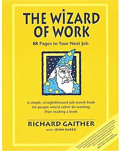 The Wizard of Work: 88 Pages to Your Next Job : A Simple, Straightforward Job-Search Book for People Who’d Rather Be Working Tha